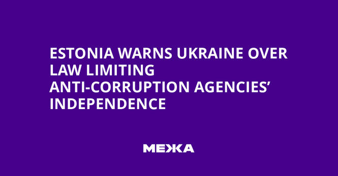 Estonia Warns Ukraine Over Law Limiting Anti-Corruption Agencies
