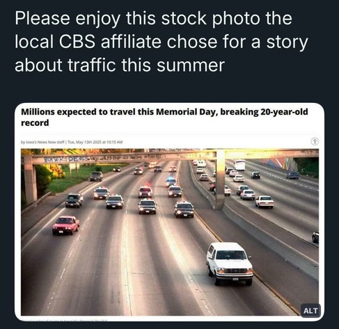 The top reads: "Please enjoy this stock photo the local CBS affiliate chose for a story about traffic this summer."

The picture is of the iconic OJ Simpson white Bronco chase from the 90s where the Bronco is out in front and a group of late model police cars are chasing it down the highway, lights on. The article is titled, "Millions expected to travel this Memorial Day, breaking 20-year-old record."