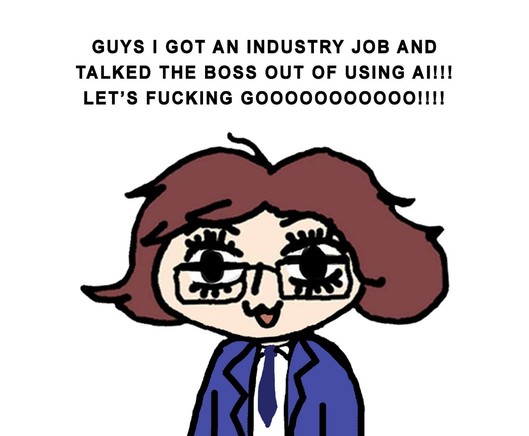 Webcomic illustration of specky girl in a jacket and tie. Slogan at the top says "guys I got an industry job and talked the boss out of using AI!!! Let's fucking goooooo!!!!"