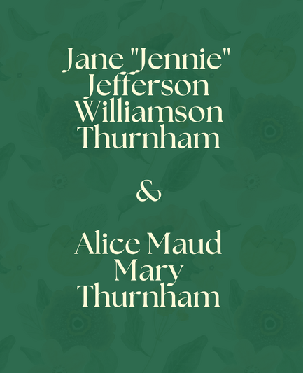 Jane "Jennie" Jefferson
Williamson
Thurnham
&
Alice Maud
Mary
Thurnham Jane "Jennie" Jefferson
Williamson
Thurnham
&
Alice Maud
Mary
Thurnham