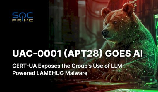 uac-0001-(apt28)-attack-detection:-the-russia-backed-actor-uses-llm-powered-lamehug-malware-to-target-security-and-defense-sector -–-source:-socprime.com