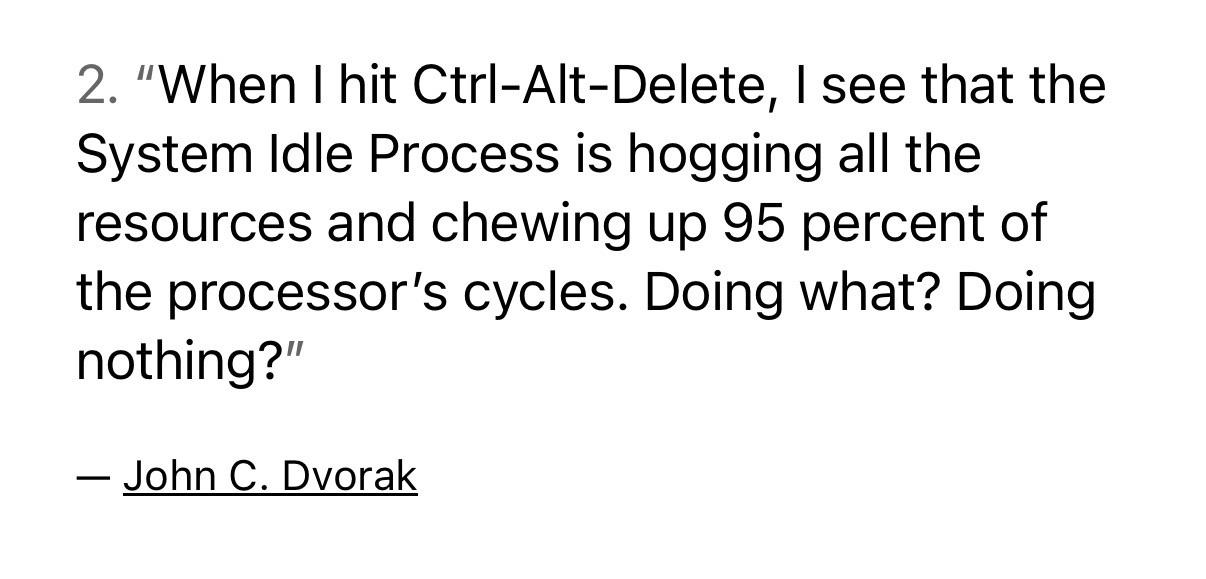 "When I hit CtrI-Alt-Delete, I see that the System Idle Process is hogging all the resources and chewing up 95 percent of the processor's cycles. Doing what? Doing nothing?"