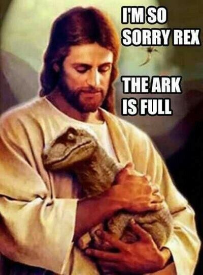 Christ holding a Tyrannosaurus Rex saying, "I'm so sorry Rex, the Ark is full."