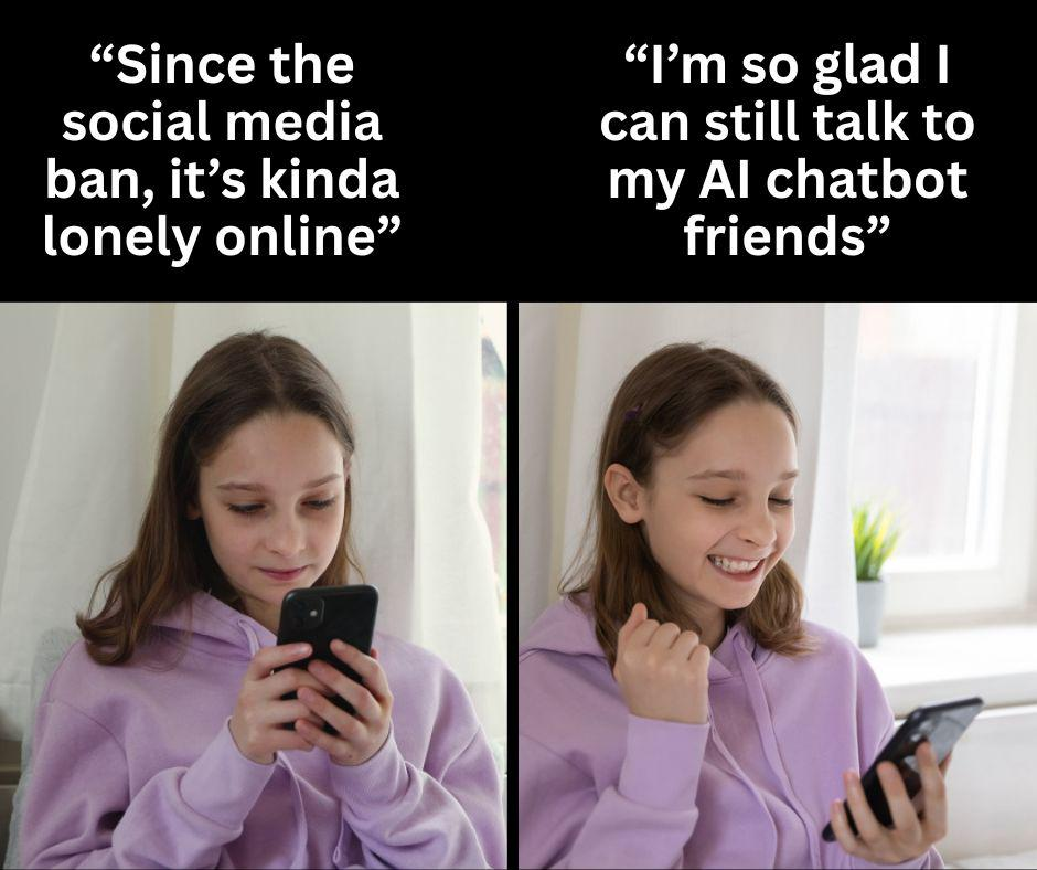 Meme of a girl holding phone with a caption: โSince the social media ban, itโs kinda lonely online - I'm so glad I can still talk to my Al chatbot friendsโ